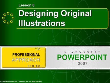 © 2008 The McGraw-Hill Companies, Inc. All rights reserved. M I C R O S O F T ® Designing Original Illustrations Lesson 8.