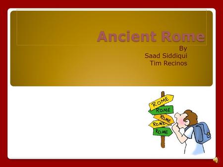 Ancient Rome By Saad Siddiqui Tim Recinos Rome is located on the Mediterranean Basin.