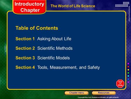 Copyright © by Holt, Rinehart and Winston. All rights reserved. ResourcesChapter menu The World of Life Science Section 1 Asking About Life Section 2 Scientific.