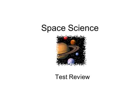 Space Science Test Review. We are going to review for Thursday’s space science test. Please take out your white board and a dry erase marker. Good Luck!