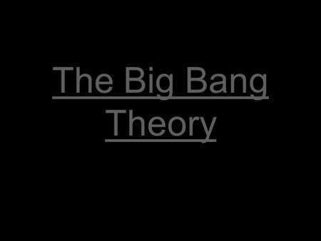 The Big Bang Theory. Before the Big Bang There was nothing: space, time, matter, & energy didn’t exist.
