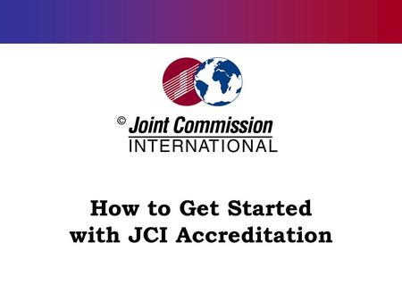 How to Get Started with JCI Accreditation. 2 The Accreditation Journey: General Suggestions The importance of leadership commitment: Board, CEO, and clinical.