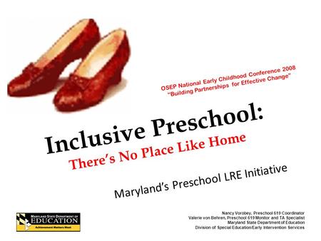 Inclusive Preschool: There’s No Place Like Home Maryland’s Preschool LRE Initiative Nancy Vorobey, Preschool 619 Coordinator Valerie von Behren, Preschool.
