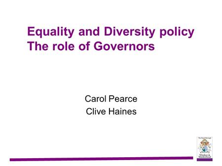 Equality and Diversity policy The role of Governors Carol Pearce Clive Haines.