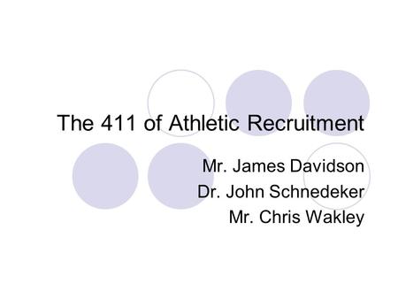 The 411 of Athletic Recruitment Mr. James Davidson Dr. John Schnedeker Mr. Chris Wakley.