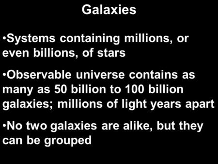 Systems containing millions, or even billions, of stars Observable universe contains as many as 50 billion to 100 billion galaxies; millions of light years.