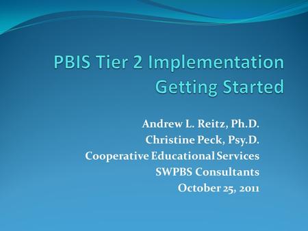Andrew L. Reitz, Ph.D. Christine Peck, Psy.D. Cooperative Educational Services SWPBS Consultants October 25, 2011.