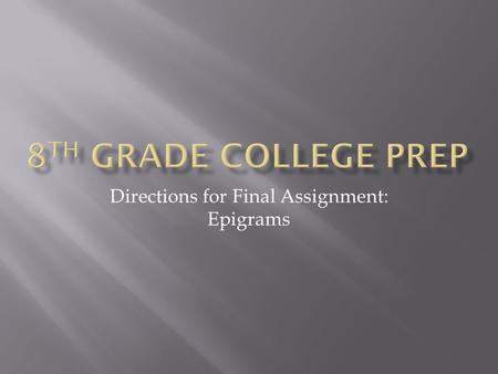 Directions for Final Assignment: Epigrams.  Today, we will be starting our final project of the year. It will be worth one hundred points and will be.