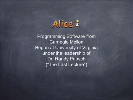 Programming Software from Carnegie Mellon Began at University of Virginia under the leadership of Dr. Randy Pausch (“The Last Lecture”)