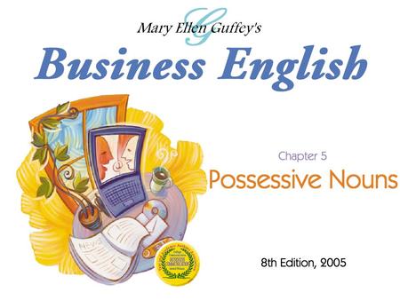 Ch. 5 - 2 Mary Ellen Guffey, Business English, 8e Objectives Distinguish between possessive nouns and plural nouns. Follow five steps in using the apostrophe.