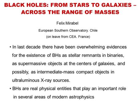 BLACK HOLES: FROM STARS TO GALAXIES – ACROSS THE RANGE OF MASSES Felix Mirabel European Southern Observatory. Chile (on leave from CEA. France) In last.