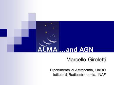 … and AGN Marcello Giroletti Dipartimento di Astronomia, UniBO Istituto di Radioastronomia, INAF.