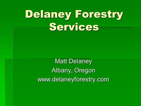 Delaney Forestry Services Matt Delaney Albany, Oregon www.delaneyforestry.com.