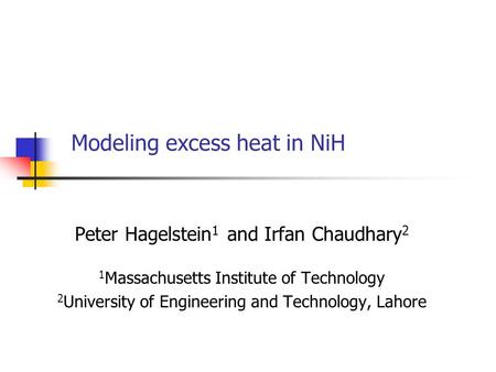 Modeling excess heat in NiH Peter Hagelstein 1 and Irfan Chaudhary 2 1 Massachusetts Institute of Technology 2 University of Engineering and Technology,