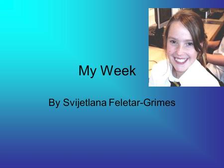 My Week By Svijetlana Feletar-Grimes. Breakfast My favourite breakfast is pancakes with cream and maple syrup. I also like it with chocolate spread. I.