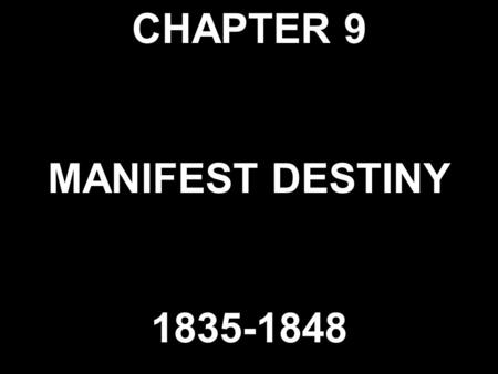 CHAPTER 9 MANIFEST DESTINY 1835-1848.