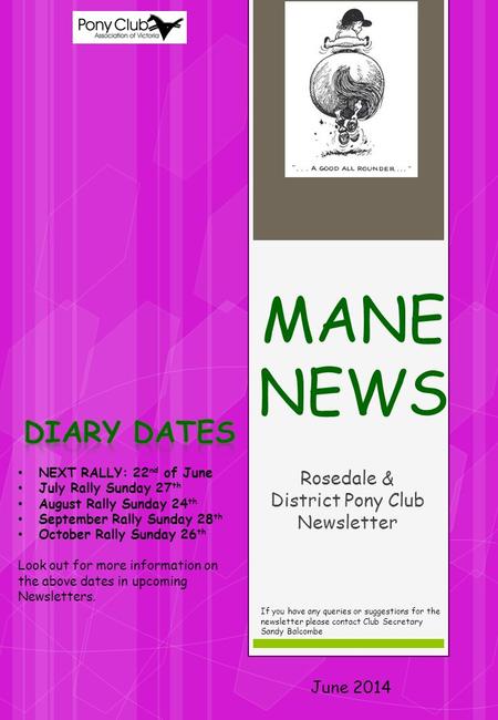MANE NEWS Rosedale & District Pony Club Newsletter June 2014 If you have any queries or suggestions for the newsletter please contact Club Secretary Sandy.