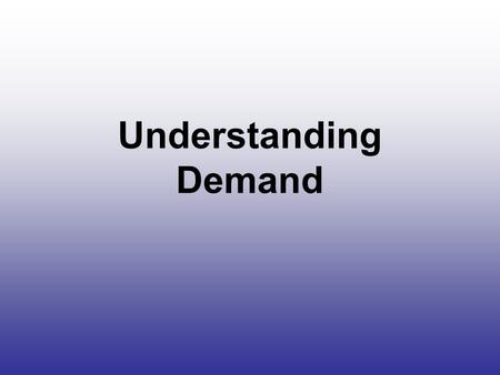 Understanding Demand. What is Demand? Market: any place where people come together to buy and sell goods or services An economic market has two sides: