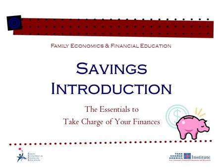 Savings Introduction The Essentials to Take Charge of Your Finances Family Economics & Financial Education.
