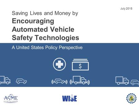 Saving Lives and Money by Encouraging Automated Vehicle Safety Technologies A United States Policy Perspective July 2015.
