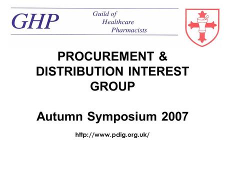 PROCUREMENT & DISTRIBUTION INTEREST GROUP Autumn Symposium 2007