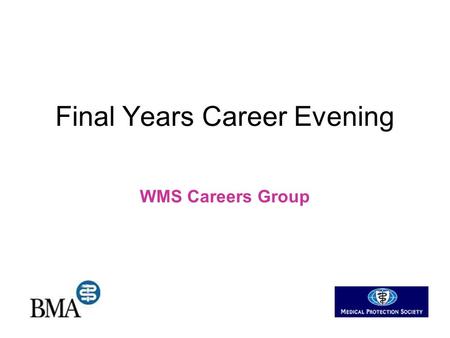 Final Years Career Evening WMS Careers Group. Introduction Who are we? –Student lead careers group –Existing members are from every year and even FY1.