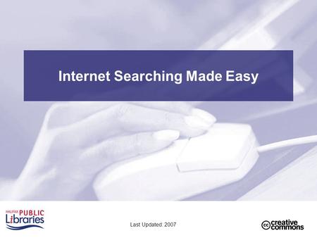 Internet Searching Made Easy Last Updated: 2007. 2 Lesson Plan Review Lesson 1: Finding information on the Internet –Web address –Using links –Search.