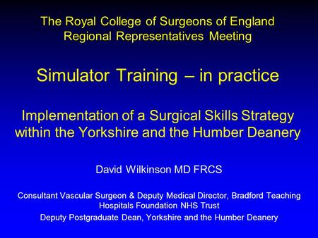 The Royal College of Surgeons of England Regional Representatives Meeting Simulator Training – in practice Implementation of a Surgical Skills Strategy.