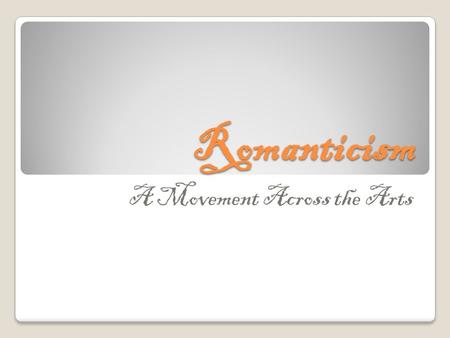 Romanticism A Movement Across the Arts. Definition Romanticism refers to a movement in art, literature, and music during the 19 th century. Romanticism.