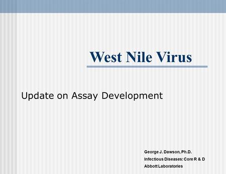 Update on Assay Development George J. Dawson, Ph.D. Infectious Diseases: Core R & D Abbott Laboratories West Nile Virus.