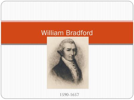1590-1657 William Bradford. Born in 1590 in Yorkshire, England. Orphaned both from parents and grandparents. He and older sister Alice were raised by.