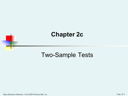 Basic Business Statistics, 11e © 2009 Prentice-Hall, Inc. Chap 10-1 Chapter 2c Two-Sample Tests.