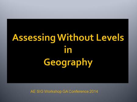 AE SIG Workshop GA Conference 2014. …this system is complicated and difficult to understand, especially for parents. It also encourages teachers to focus.