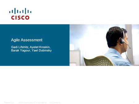 © 2006 Cisco Systems, Inc. All rights reserved.Cisco ConfidentialPresentation_ID 1 Agile Assessment Gadi Lifshitz, Ayelet Kroskin, Barak Yagour, Yael Dubinsky.