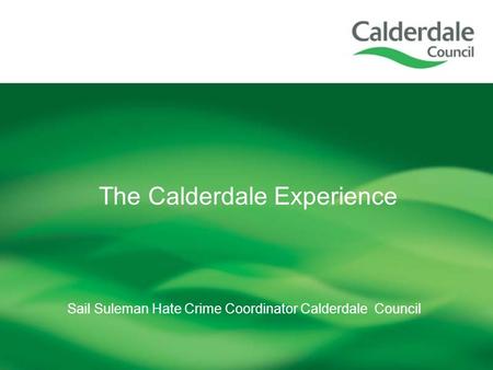 Sail Suleman Hate Crime Coordinator Calderdale Council The Calderdale Experience.
