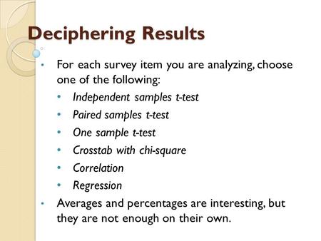 Deciphering Results For each survey item you are analyzing, choose one of the following: Independent samples t-test Paired samples t-test One sample t-test.