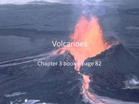 Volcanoes Chapter 3 book F page 82.