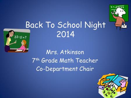 Back To School Night 2014 Mrs. Atkinson 7 th Grade Math Teacher Co-Department Chair.