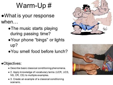 Warm-Up # ●What is your response when… ●The music starts playing during passing time? ●Your phone “bings” or lights up? ●You smell food before lunch? ●Objectives: