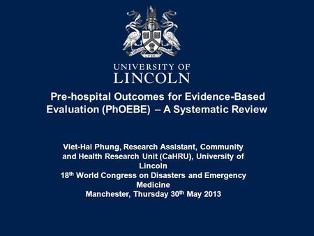 Pre-hospital Outcomes for Evidence-Based Evaluation (PhOEBE) – A Systematic Review Viet-Hai Phung, Research Assistant, Community and Health Research Unit.