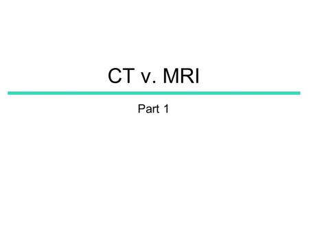 CT v. MRI Part 1. Back 2 Basics ▪Two types of Interactions ▸ Ionization ▸ Excitation.