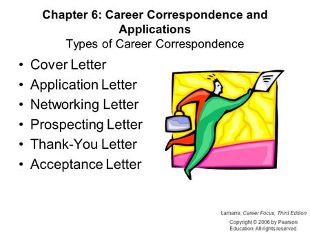 Chapter 6: Career Correspondence and Applications Types of Career Correspondence Cover Letter Application Letter Networking Letter Prospecting Letter Thank-You.