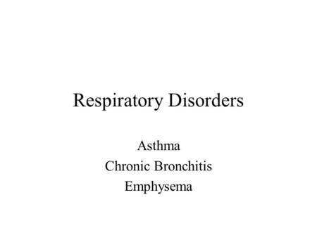 Respiratory Disorders Asthma Chronic Bronchitis Emphysema.