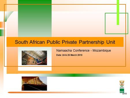 South African Public Private Partnership Unit Namaacha Conference - Mozambique Date: 24 & 25 March 2010.