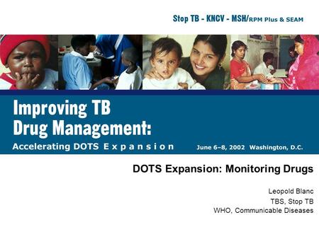 DOTS Expansion: Monitoring Drugs Leopold Blanc TBS, Stop TB WHO, Communicable Diseases.