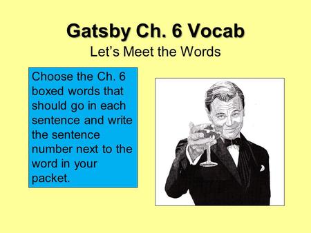 Gatsby Ch. 6 Vocab Let’s Meet the Words Choose the Ch. 6 boxed words that should go in each sentence and write the sentence number next to the word in.