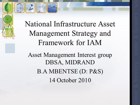 National Infrastructure Asset Management Strategy and Framework for IAM Asset Management Interest group DBSA, MIDRAND B.A MBENTSE (D: P&S) 14 October 2010.