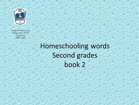 Homeschooling words Second grades book 2 Fundación Educacional Colegio de los SS.CC. Manquehue Depto. Inglés.