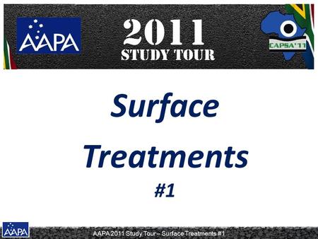 AAPA 2011 Study Tour – Surface Treatments #1 Surface Treatments #1.