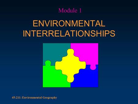 45:211: Environmental Geography ENVIRONMENTAL INTERRELATIONSHIPS Module 1.